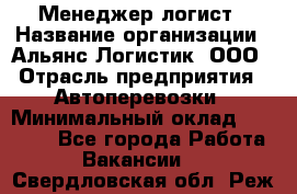 Менеджер-логист › Название организации ­ Альянс-Логистик, ООО › Отрасль предприятия ­ Автоперевозки › Минимальный оклад ­ 10 000 - Все города Работа » Вакансии   . Свердловская обл.,Реж г.